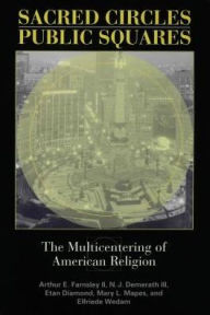 Title: Sacred Circles, Public Squares: The Multicentering of American Religion, Author: Arthur E. Farnsley II