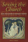 Sexing the Church: Gender, Power, and Ethics in Contemporary Catholicism