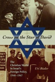 Title: Cross on the Star of David: The Christian World in Israel's Foreign Policy, 1948-1967, Author: Uri Bialer