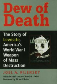 Title: Dew of Death: The Story of Lewisite, America's World War I Weapon of Mass Destruction, Author: Joel A. Vilensky