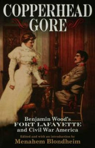 Title: Copperhead Gore: Benjamin Wood's Fort Lafayette and Civil War America, Author: Menahem Blondheim