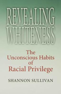 Revealing Whiteness: The Unconscious Habits of Racial Privilege