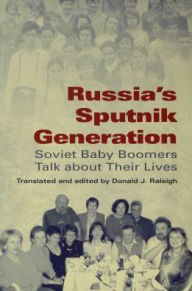 Title: Russia's Sputnik Generation: Soviet Baby Boomers Talk about Their Lives, Author: Donald J. Raleigh