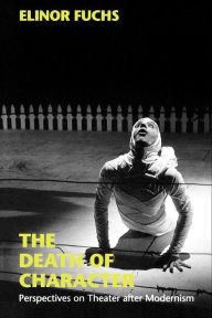 Title: The Death of Character: Perspectives on Theater after Modernism, Author: Elinor Fuchs