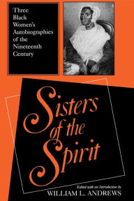 Title: Sisters of the Spirit: Three Black Women's Autobiographies of the Nineteenth Century, Author: William L. Andrews