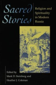 Title: Sacred Stories: Religion and Spirituality in Modern Russia, Author: Mark D. Steinberg