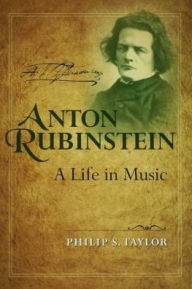 Title: Anton Rubinstein: A Life in Music, Author: Philip S. Taylor