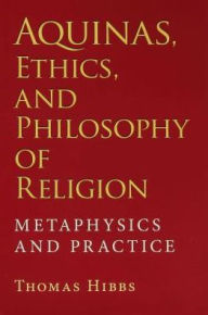 Title: Aquinas, Ethics, and Philosophy of Religion: Metaphysics and Practice, Author: Thomas Hibbs