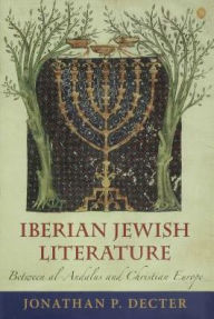 Title: Iberian Jewish Literature: Between al-Andalus and Christian Europe, Author: Jonathan P. Decter