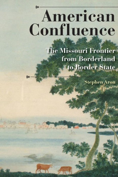 American Confluence: The Missouri Frontier from Borderland to Border State