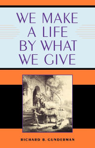 Title: We Make a Life by What We Give, Author: Richard B. Gunderman