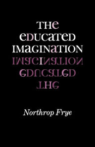 Title: The Educated Imagination / Edition 1, Author: Northrop Frye