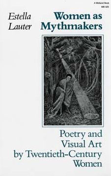 Women as Mythmakers: Poetry and Visual Art by Twentieth-Century Women