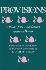 Title: Provisions: A Reader from 19th-Century American Women / Edition 1, Author: Judith Fetterley