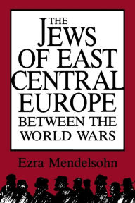 Title: The Jews of East Central Europe between the World Wars / Edition 1, Author: Ezra Mendelsohn