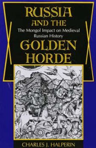 Title: Russia and the Golden Horde: The Mongol Impact on Medieval Russian History, Author: Charles Halperin