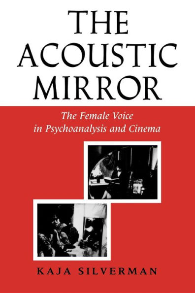 The Acoustic Mirror: The Female Voice in Psychoanalysis and Cinema / Edition 1