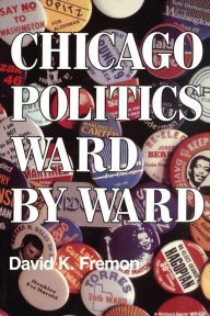 Title: Chicago Politics Ward by Ward, Author: David K. Fremon