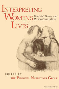 Title: Interpreting Women's Lives: Feminist Theory and Personal Narratives / Edition 1, Author: Personal Narratives Group
