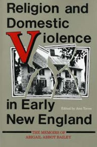 Title: Religion and Domestic Violence in Early New England: The Memoirs of Abigail Abbot Bailey, Author: Ann Taves