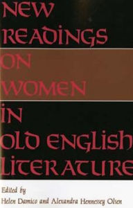 Title: New Readings on Women in Old English Literature, Author: Helen Damico