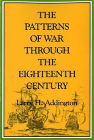 Title: The Patterns of War through the Eighteenth Century / Edition 1, Author: Larry H. Addington