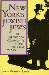 Title: New York's Jewish Jews: The Orthodox Community in the Interwar Years, Author: Jenna Weissman Joselit