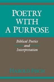 Title: Poetry with a Purpose: Biblical Poetics and Interpretation, Author: Harold Fisch