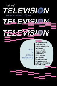 Title: Logics of Television: Essays in Cultural Criticism / Edition 1, Author: Patricia Mellencamp