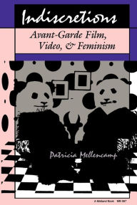 Title: Indiscretions: Avant-Garde Film, Video, and Feminism, Author: Patricia Mellencamp