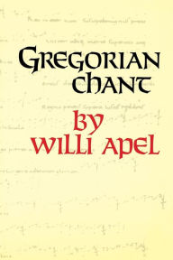 Title: Gregorian Chant / Edition 1, Author: Willi Apel