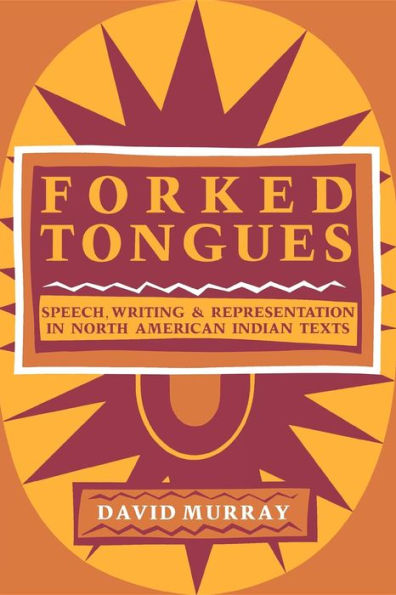 Forked Tongues: Speech, Writing and Representation in North American Indian Texts