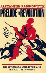 Title: Prelude to Revolution: The Petrograd Bolsheviks and the July 1917 Uprising, Author: Alexander Rabinowitch