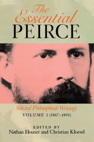 Title: The Essential Peirce, Volume 1: Selected Philosophical Writings (1867-1893) / Edition 1, Author: Nathan Houser