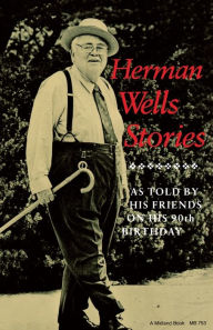 Title: Herman Wells Stories: As Told by His Friends on His 90th Birthday, Author: John Gallman