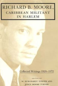 Title: Richard B. Moore, Caribbean Militant in Harlem: Collected Writings 1920-1972, Author: W. Burghardt Turner
