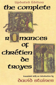 Title: The Complete Romances of Chrétien de Troyes / Edition 1, Author: David Staines