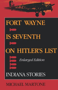 Title: Fort Wayne is Seventh on Hitler's List, Enlarged Edition: Indiana Stories, Author: Michael Martone