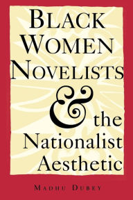 Title: Black Women Novelists and the Nationalist Aesthetic, Author: Madhu Dubey