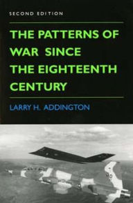 Title: The Patterns of War Since the Eighteenth Century / Edition 2, Author: Larry H. Addington