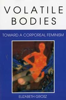 Volatile Bodies: Toward a Corporeal Feminism