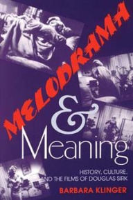 Title: Melodrama and Meaning: History, Culture, and the Films of Douglas Sirk, Author: Barbara Klinger