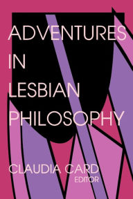 Title: Adventures in Lesbian Philosophy, Author: Claudia Card