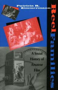 Title: Reel Families: A Social History of Amateur Film, Author: Patricia R. Zimmermann