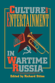 Title: Culture and Entertainment in Wartime Russia, Author: Richard Stites