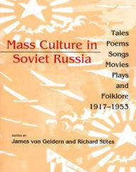 Title: Mass Culture in Soviet Russia: Tales, Poems, Songs, Movies, Plays, and Folklore, 1917-1953 / Edition 1, Author: James Von Geldern