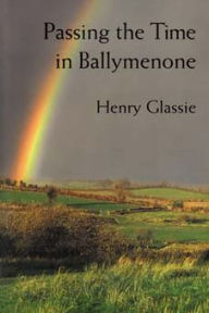 Title: Passing the Time in Ballymenone / Edition 1, Author: Henry Glassie