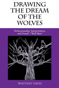 Title: Drawing the Dream of the Wolves: Homosexuality, Interpretation, and Freud's 