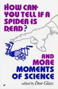 Title: How Can You Tell if a Spider Is Dead? And More Moments of Science, Author: Don Glass