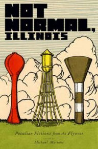 Title: Not Normal, Illinois: Peculiar Fictions from the Flyover, Author: Michael Martone